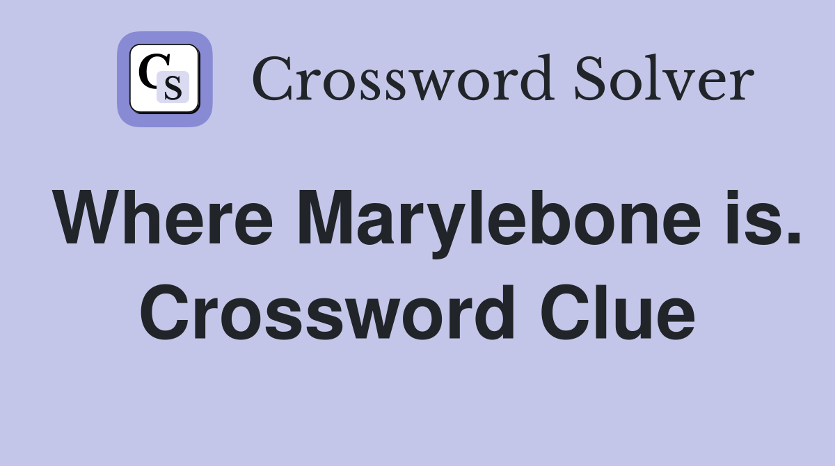 Where Marylebone is. Crossword Clue