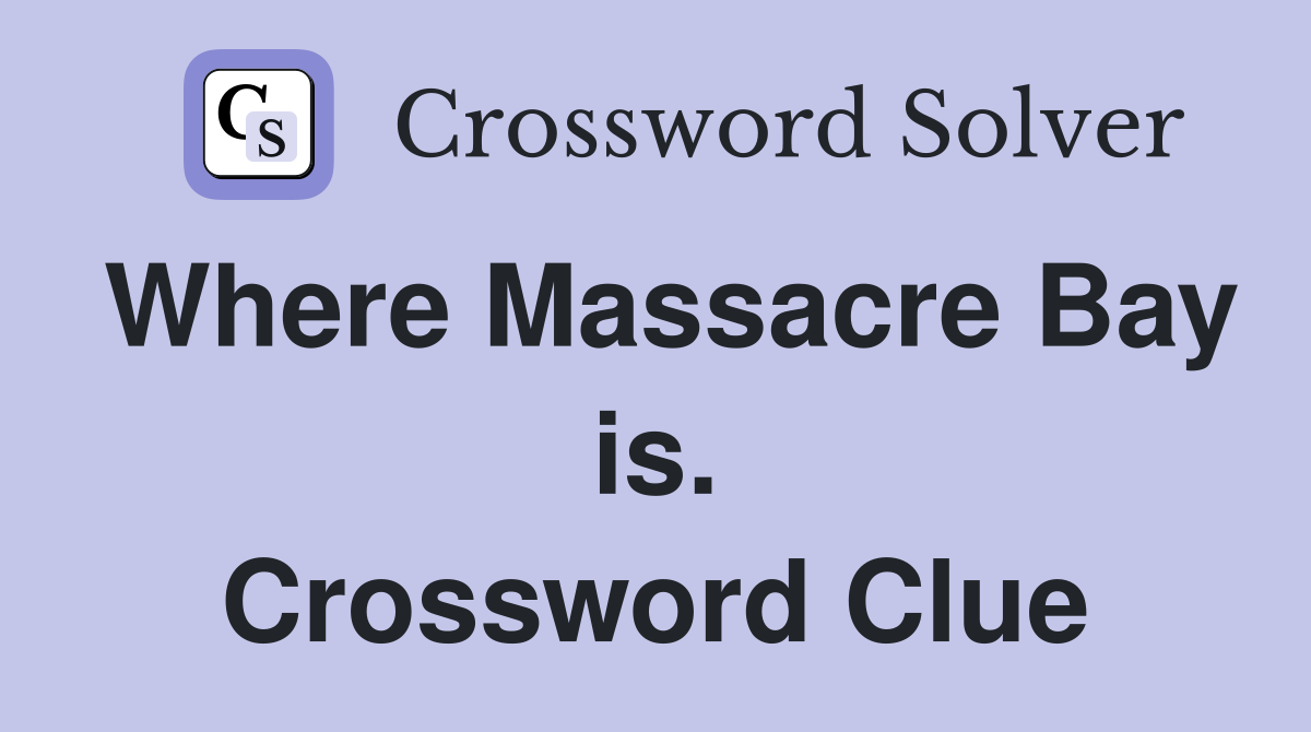 Where Massacre Bay is. Crossword Clue