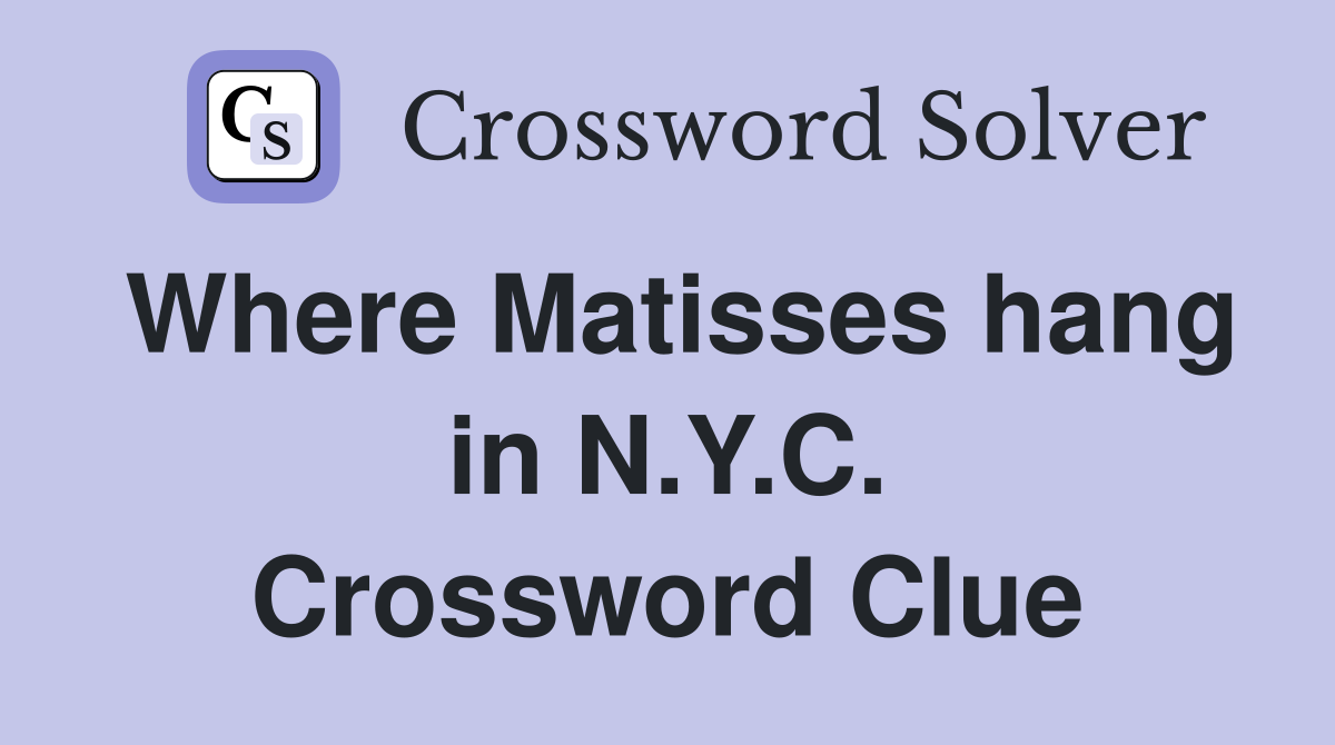 Where Matisses hang in N.Y.C. Crossword Clue