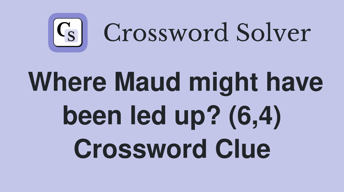 Where Maud might have been led up? (6,4) Crossword Clue