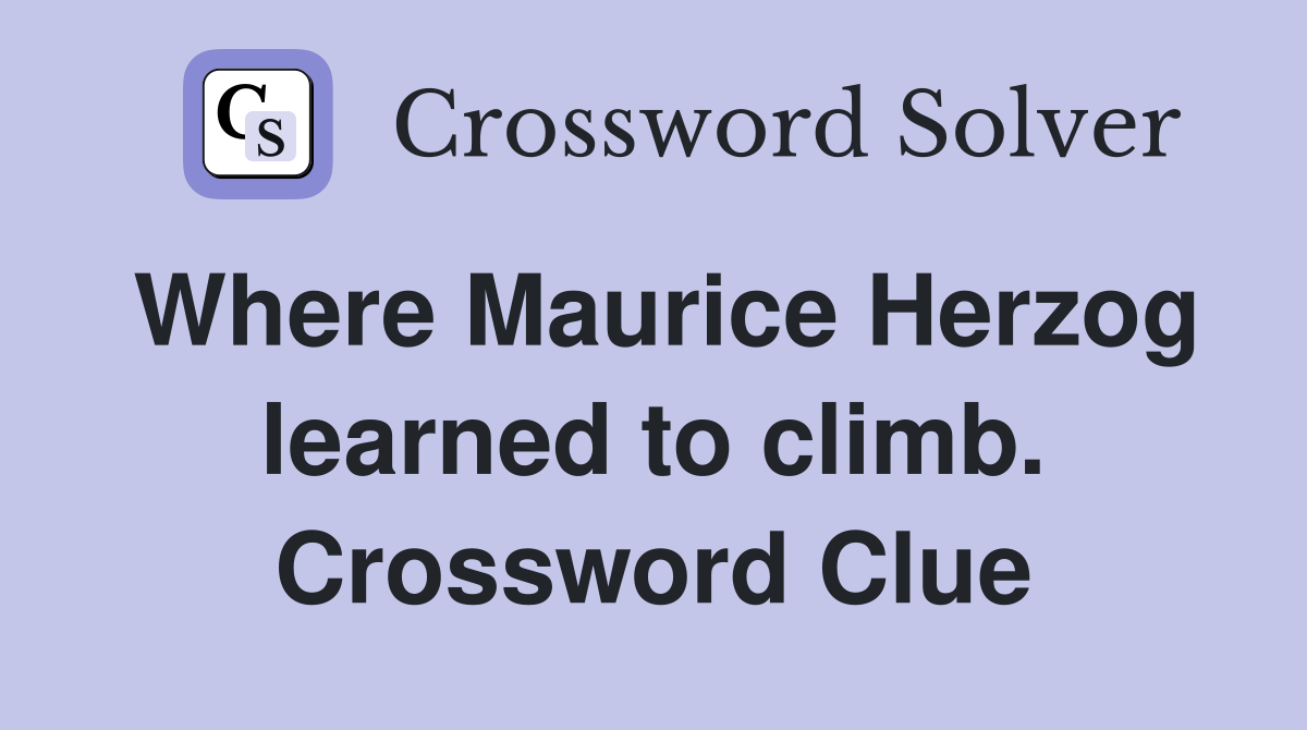 Where Maurice Herzog learned to climb. Crossword Clue