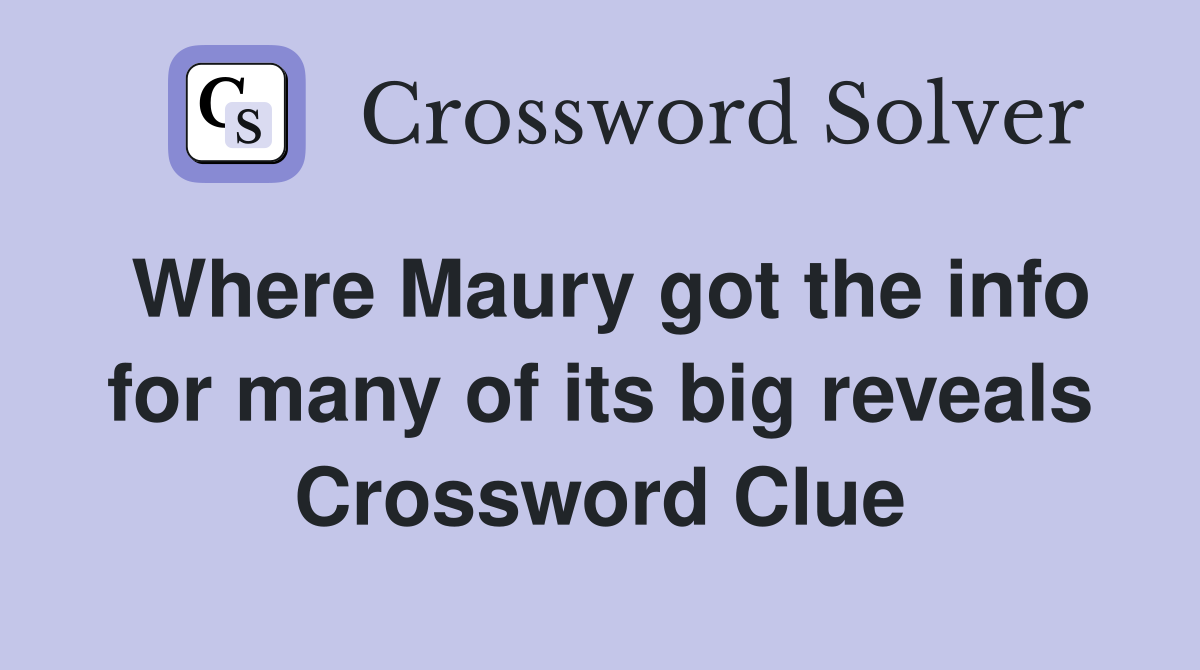 Where Maury got the info for many of its big reveals Crossword Clue