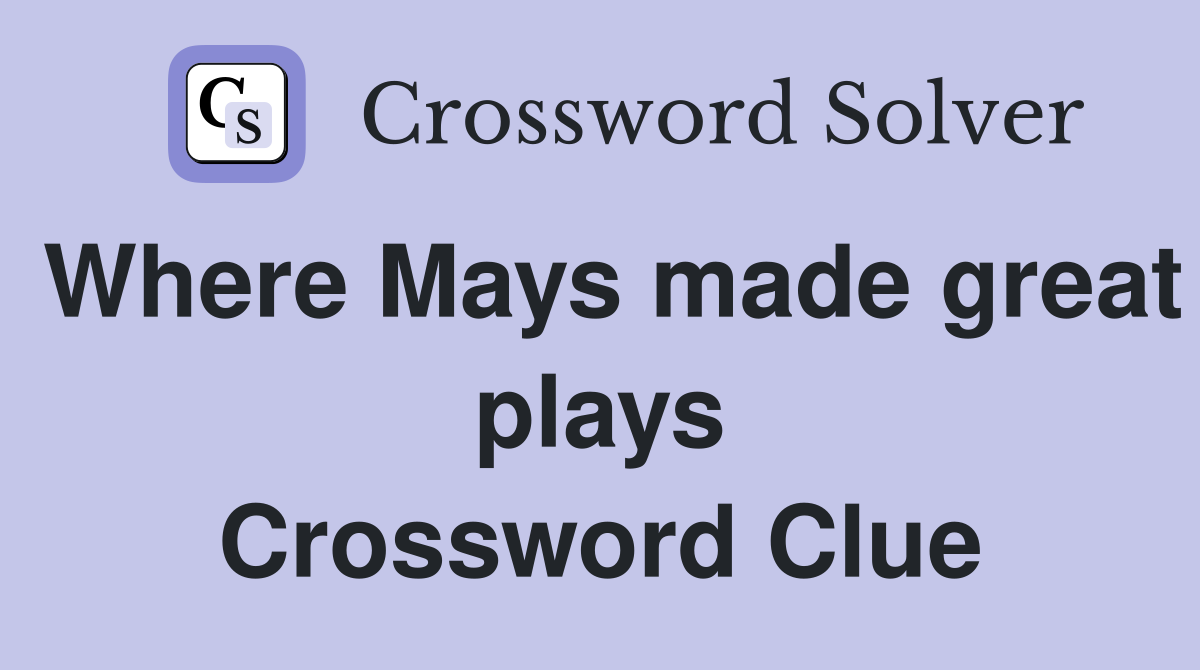 Where Mays made great plays Crossword Clue