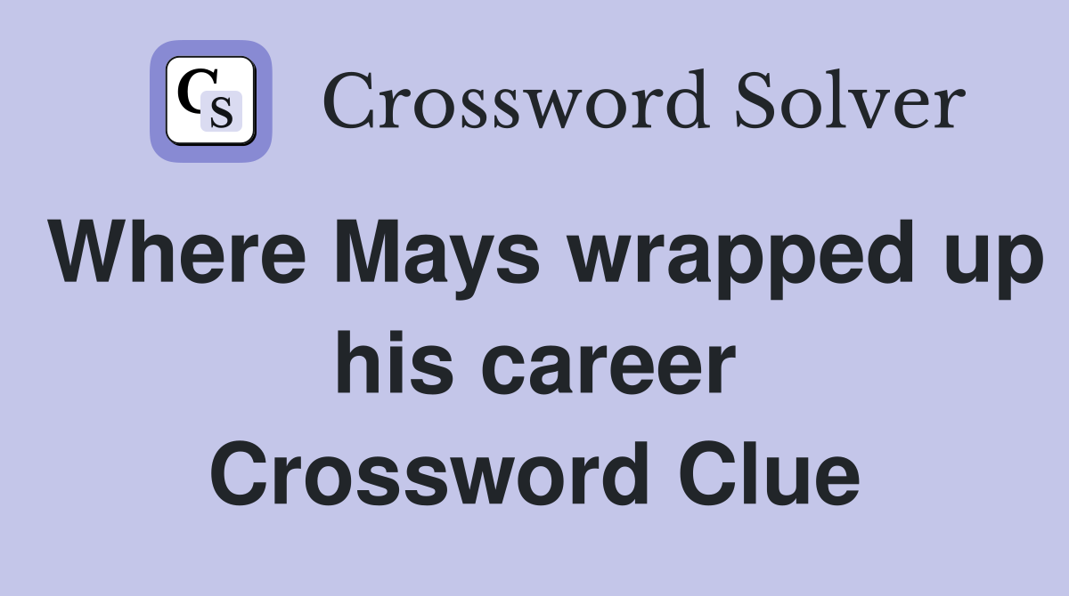 Where Mays wrapped up his career Crossword Clue