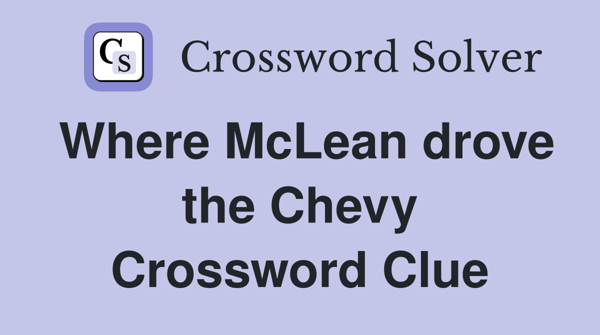Where McLean drove the Chevy Crossword Clue