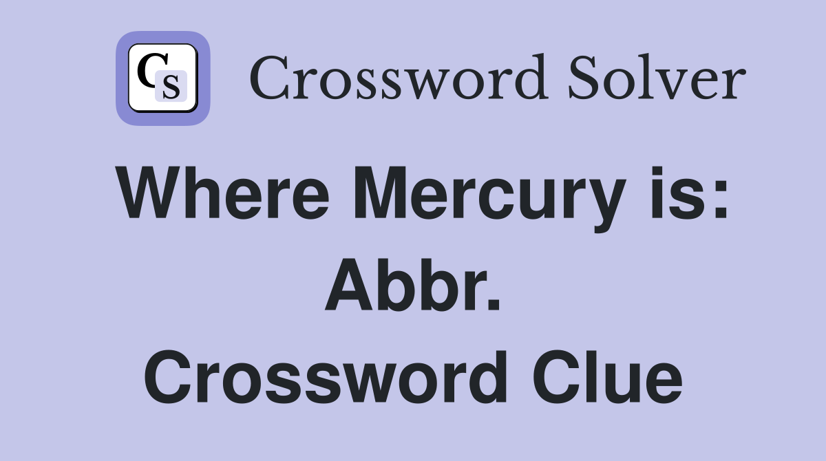 Where Mercury is: Abbr. Crossword Clue