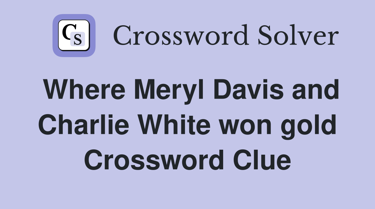 Where Meryl Davis and Charlie White won gold Crossword Clue