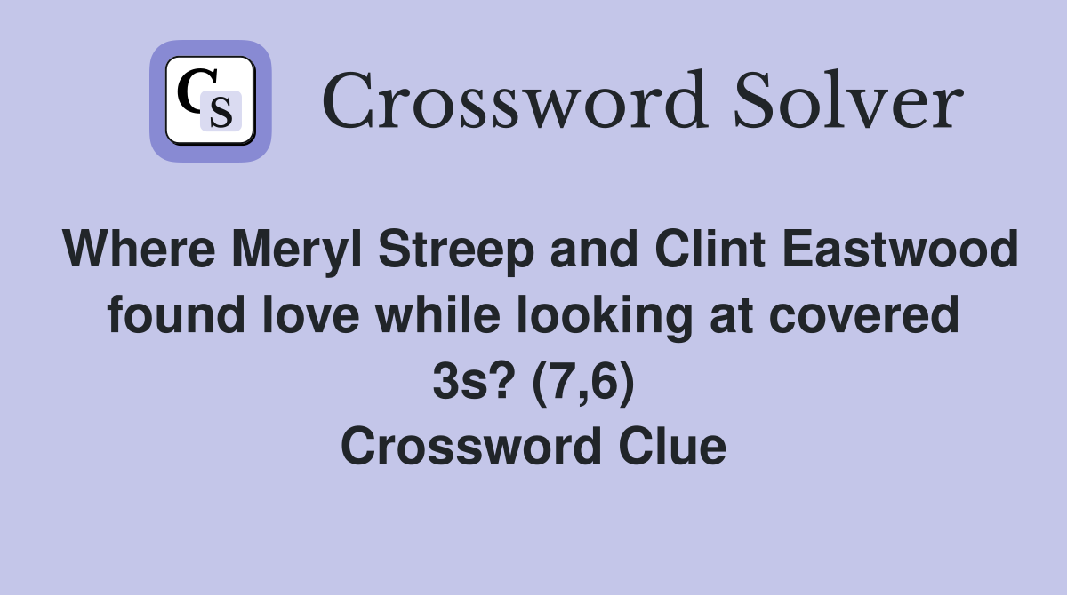 Where Meryl Streep and Clint Eastwood found love while looking at covered 3s? (7,6) Crossword Clue