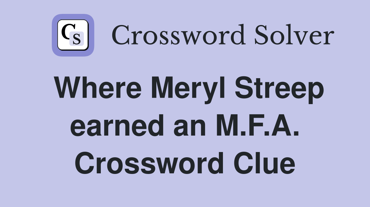 Where Meryl Streep earned an M.F.A. Crossword Clue