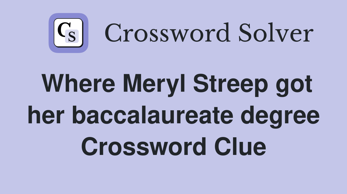 Where Meryl Streep got her baccalaureate degree Crossword Clue