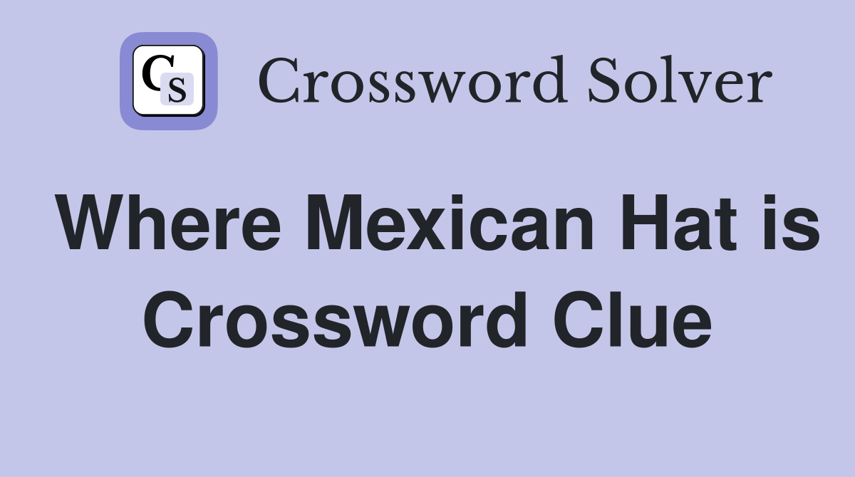 Where Mexican Hat is Crossword Clue