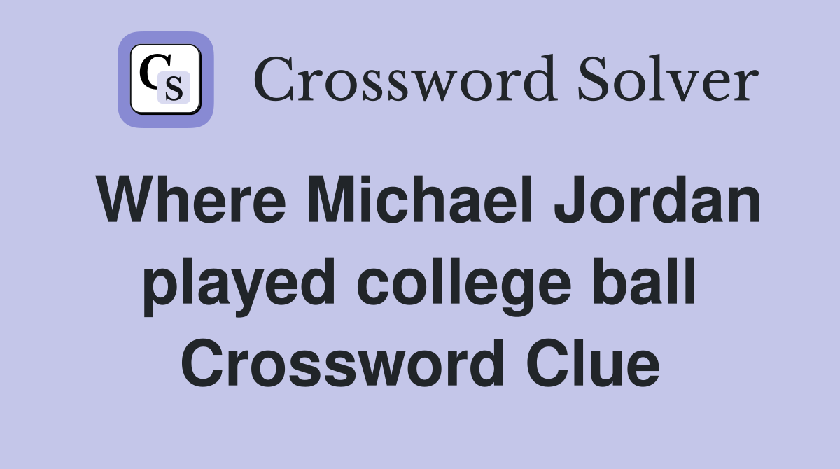 Where Michael Jordan played college ball Crossword Clue