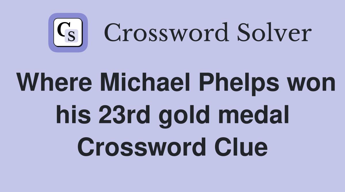 Where Michael Phelps won his 23rd gold medal Crossword Clue