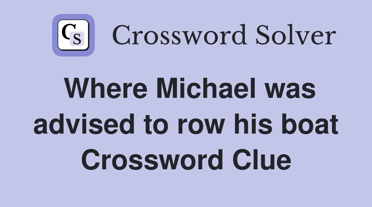 Where Michael was advised to row his boat Crossword Clue