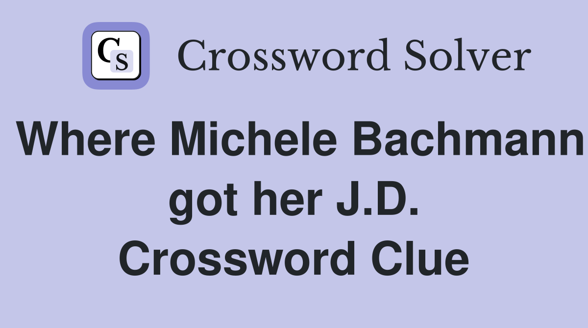 Where Michele Bachmann got her J.D. Crossword Clue