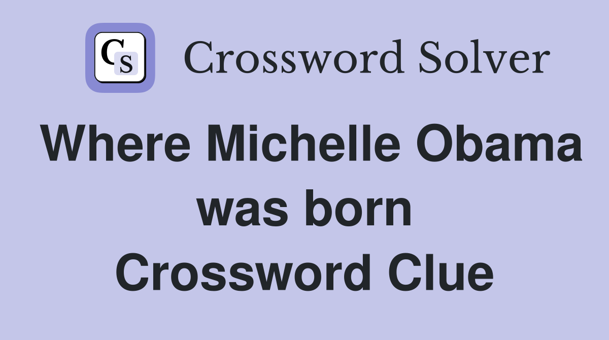 Where Michelle Obama was born Crossword Clue