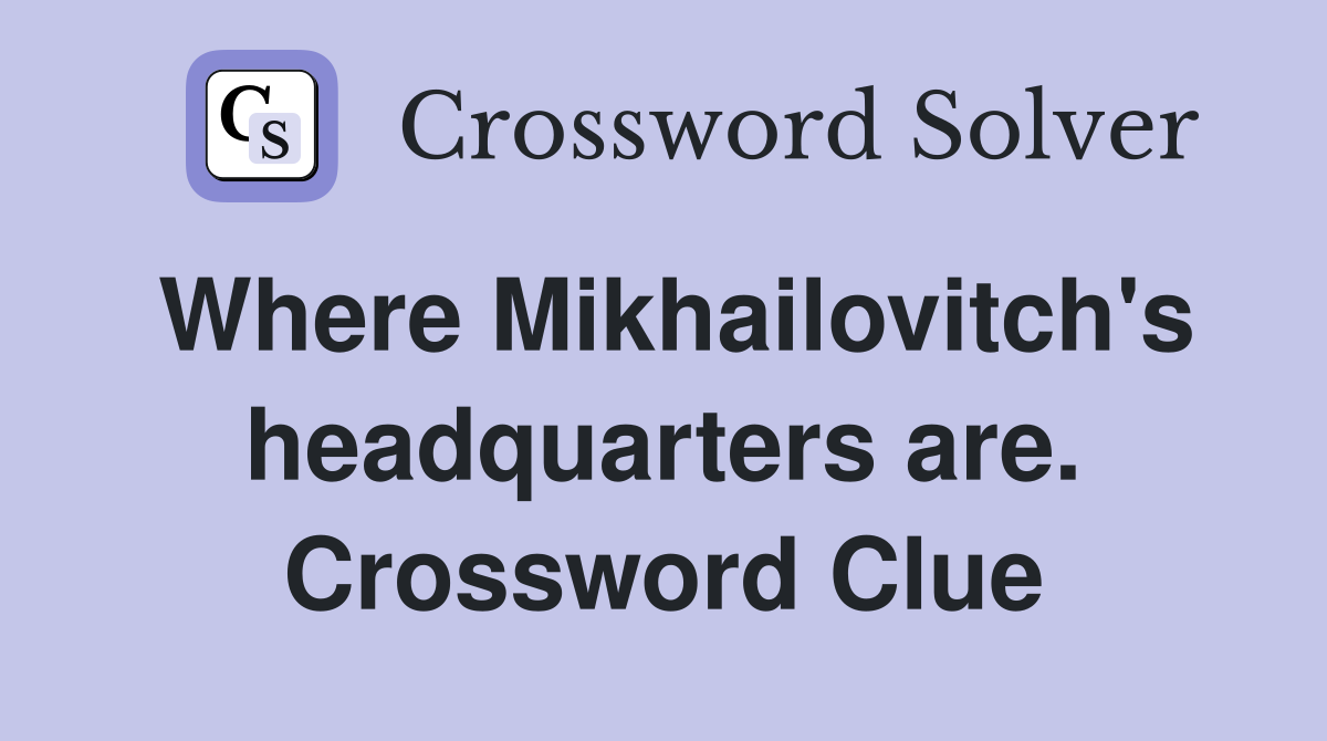 Where Mikhailovitch's headquarters are. Crossword Clue