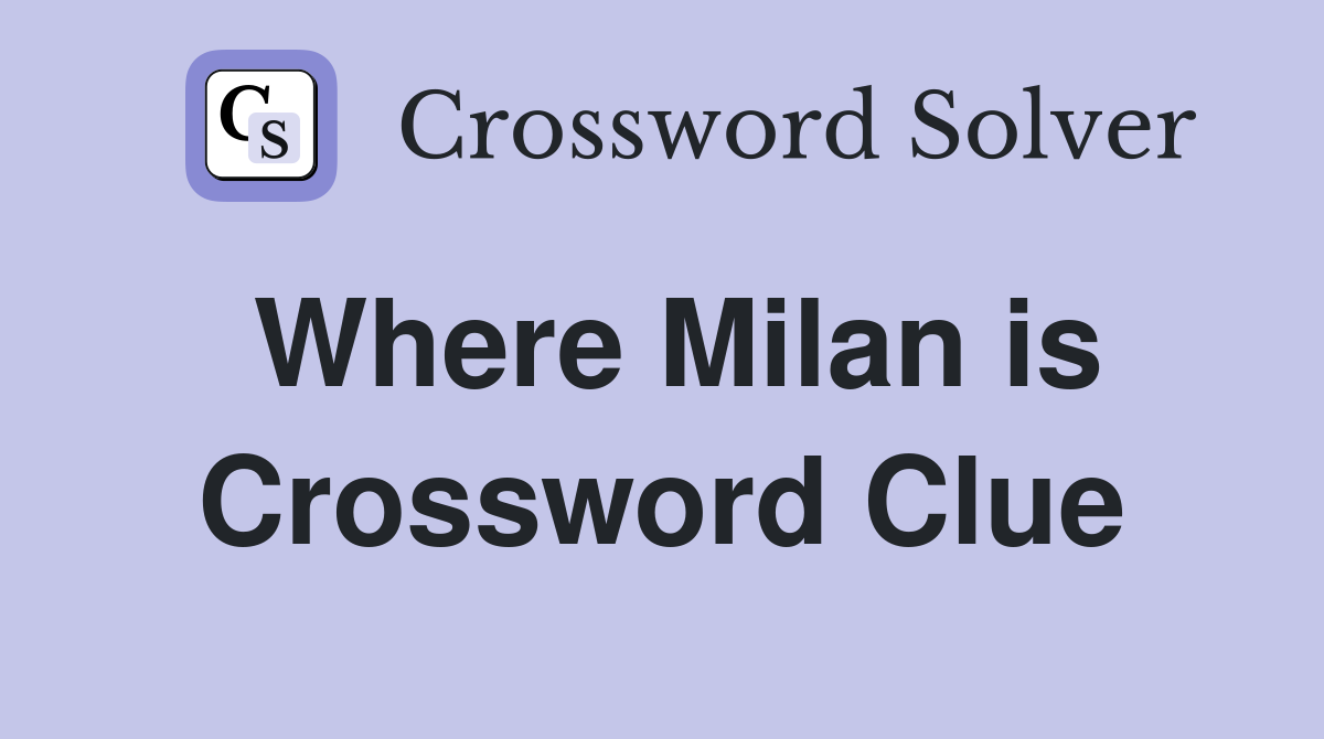 Where Milan is Crossword Clue