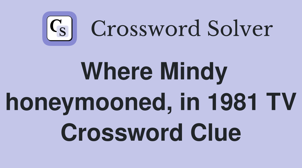 Where Mindy honeymooned, in 1981 TV Crossword Clue