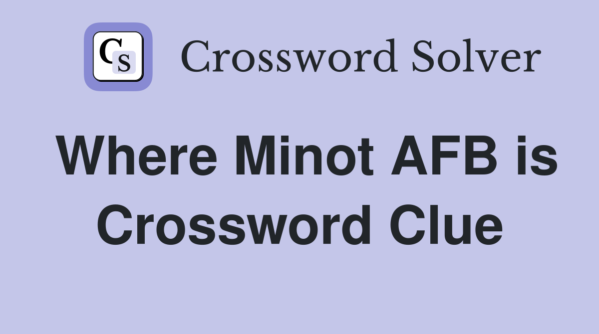 Where Minot AFB is Crossword Clue