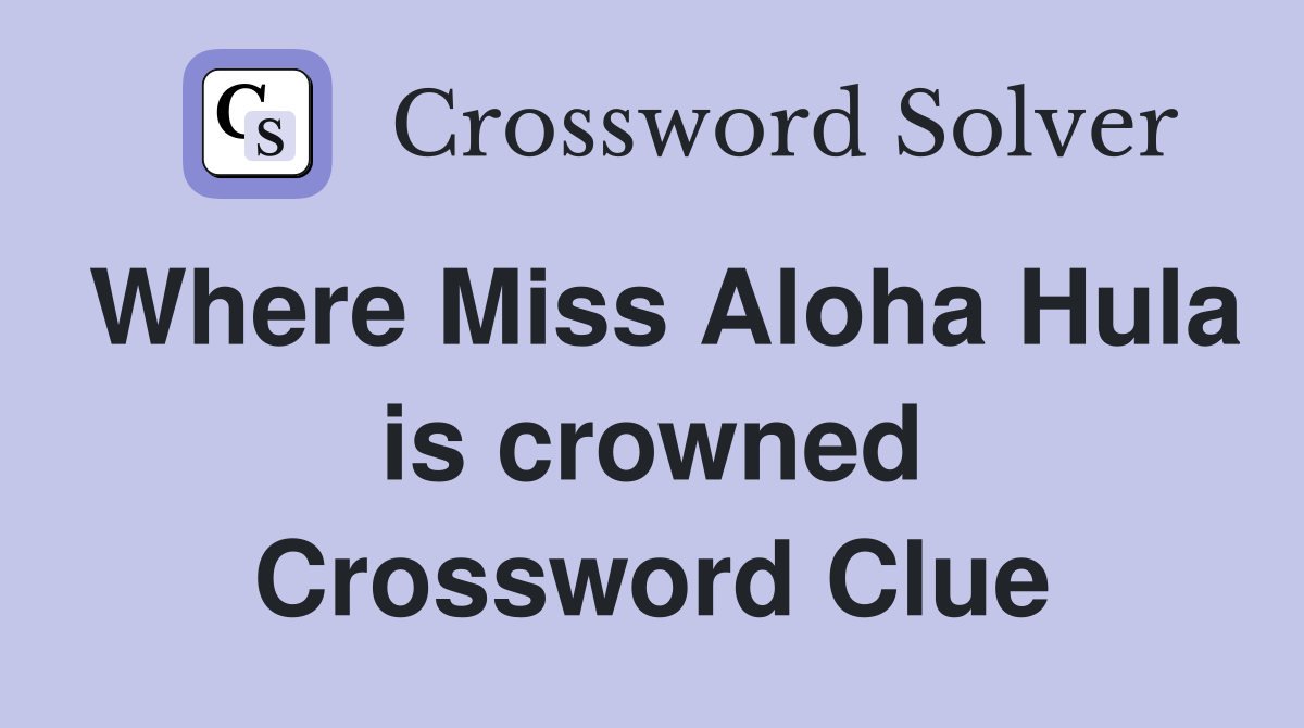 Where Miss Aloha Hula is crowned Crossword Clue