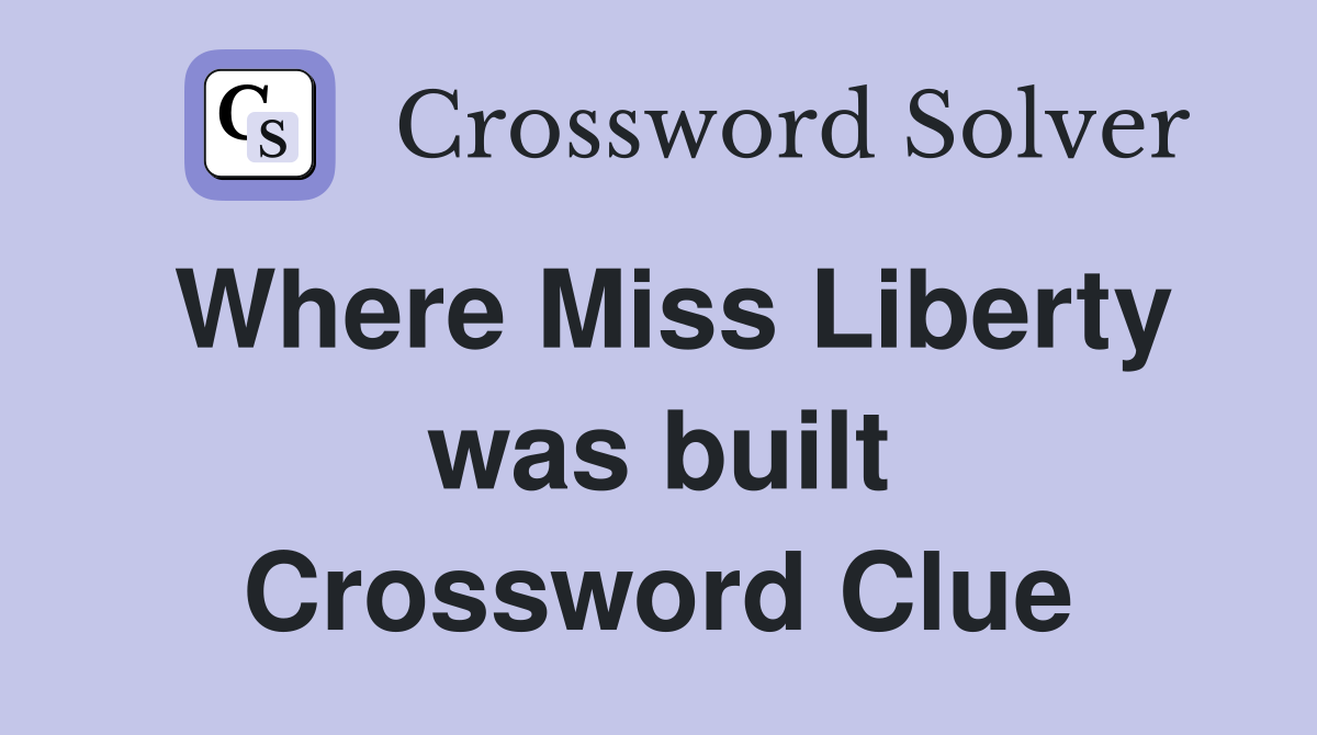Where Miss Liberty was built Crossword Clue