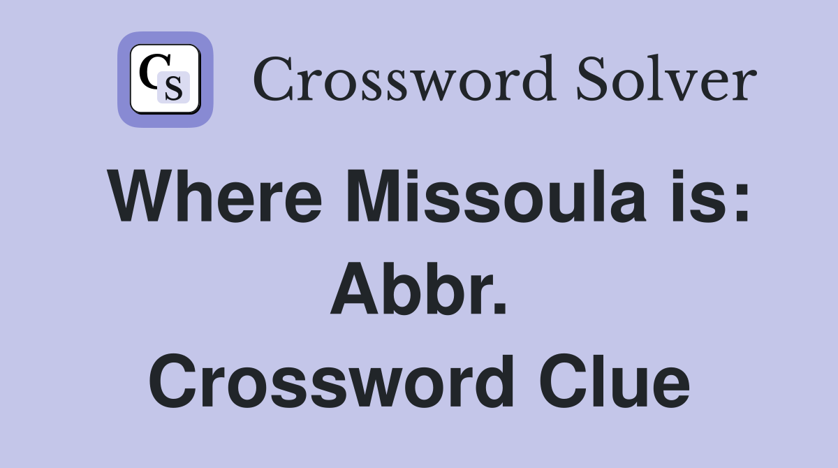 Where Missoula is: Abbr. Crossword Clue