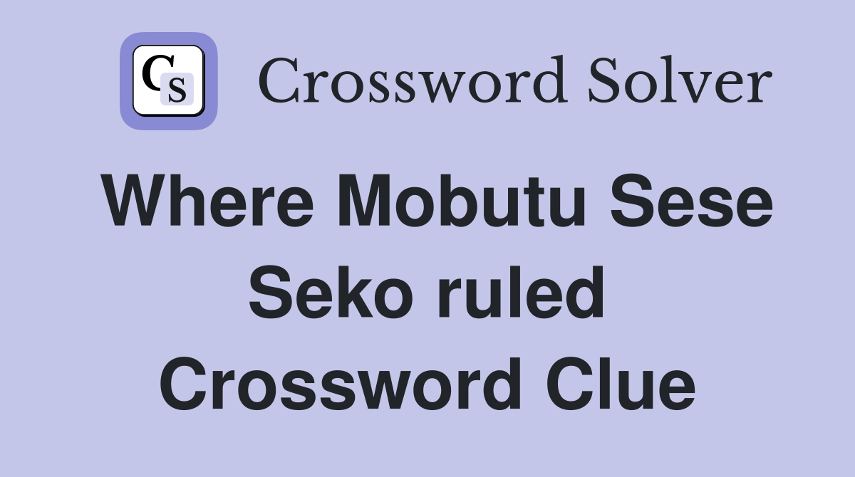Where Mobutu Sese Seko ruled Crossword Clue