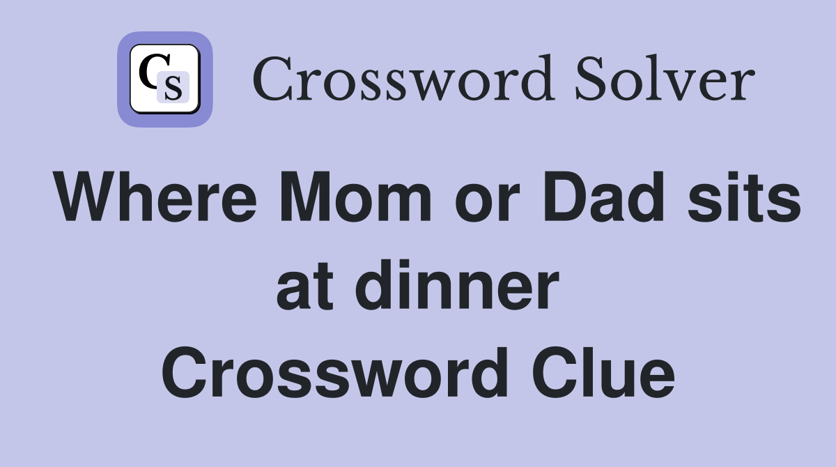 Where Mom or Dad sits at dinner Crossword Clue