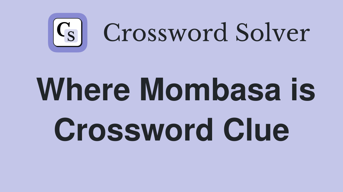 Where Mombasa is Crossword Clue