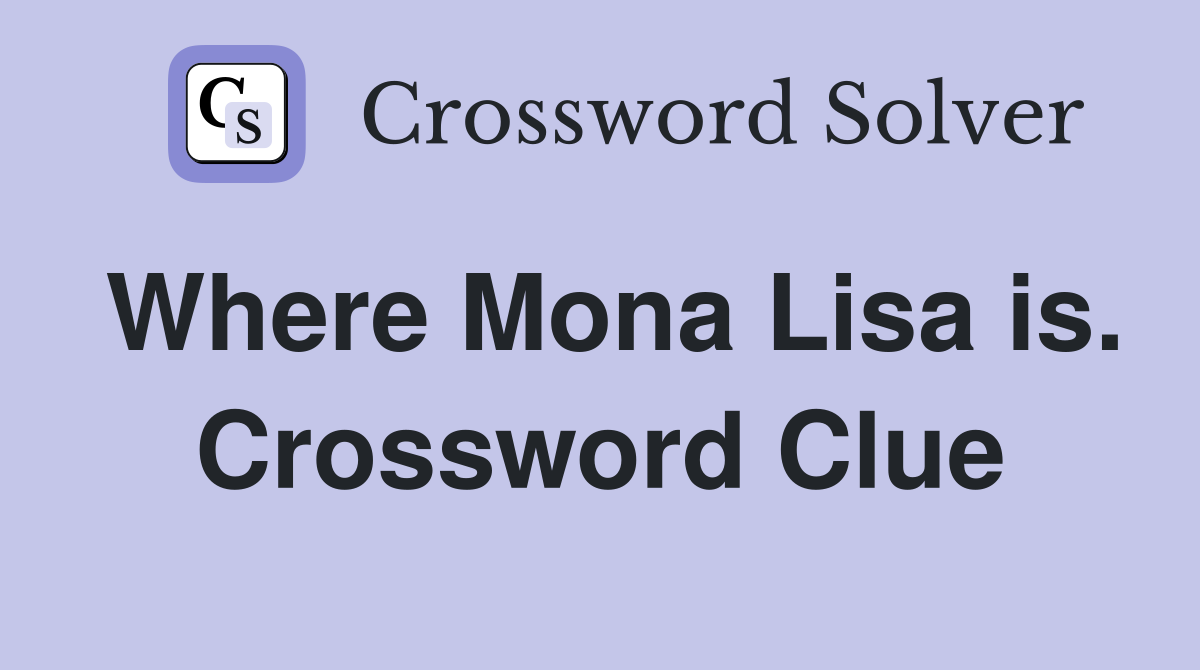 Where Mona Lisa is. Crossword Clue