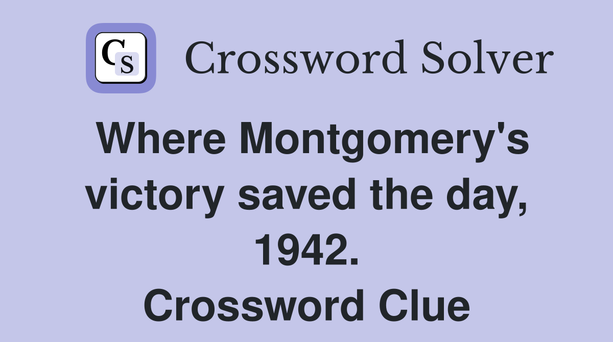 Where Montgomery's victory saved the day, 1942. Crossword Clue