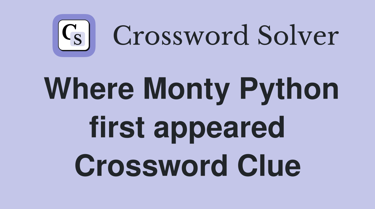 Where Monty Python first appeared Crossword Clue