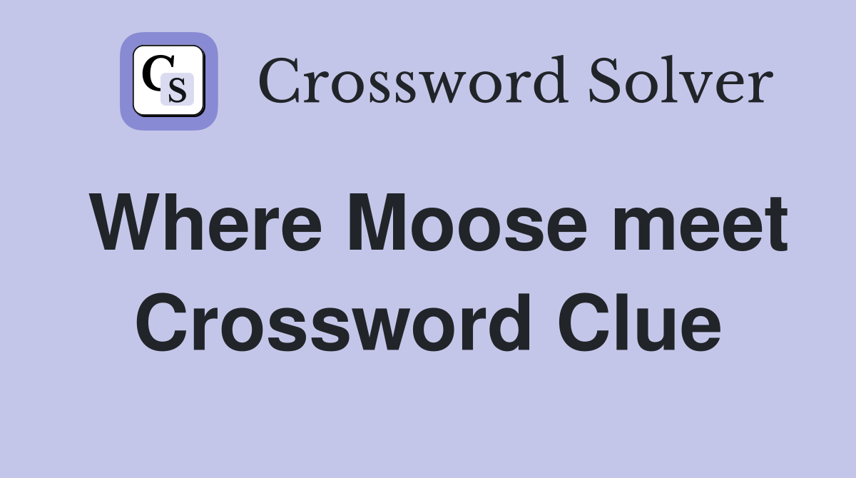 Where Moose meet Crossword Clue