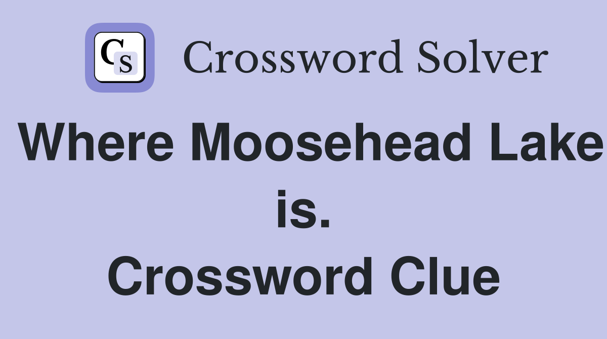 Where Moosehead Lake is. Crossword Clue