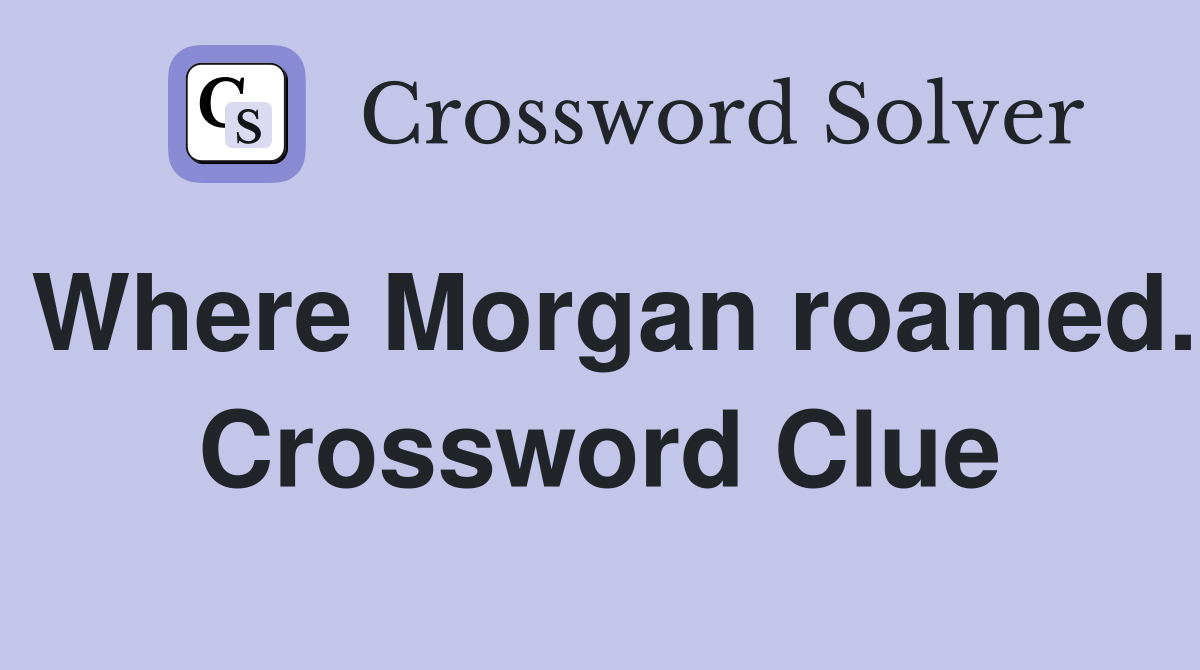 Where Morgan roamed. Crossword Clue