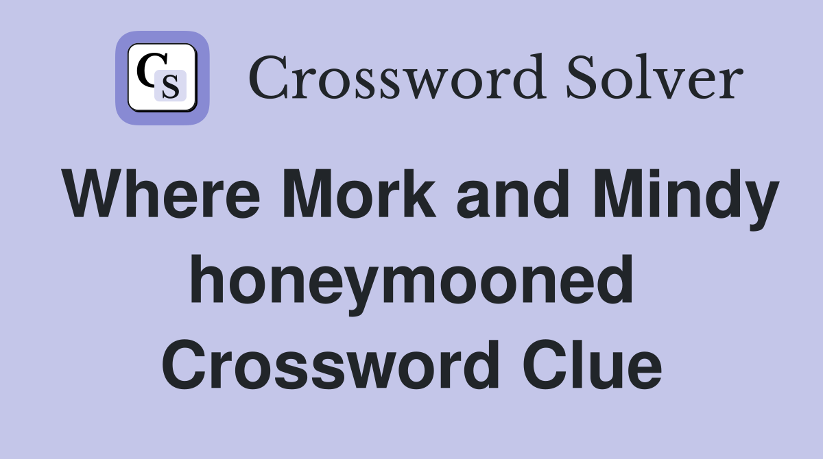 Where Mork and Mindy honeymooned Crossword Clue