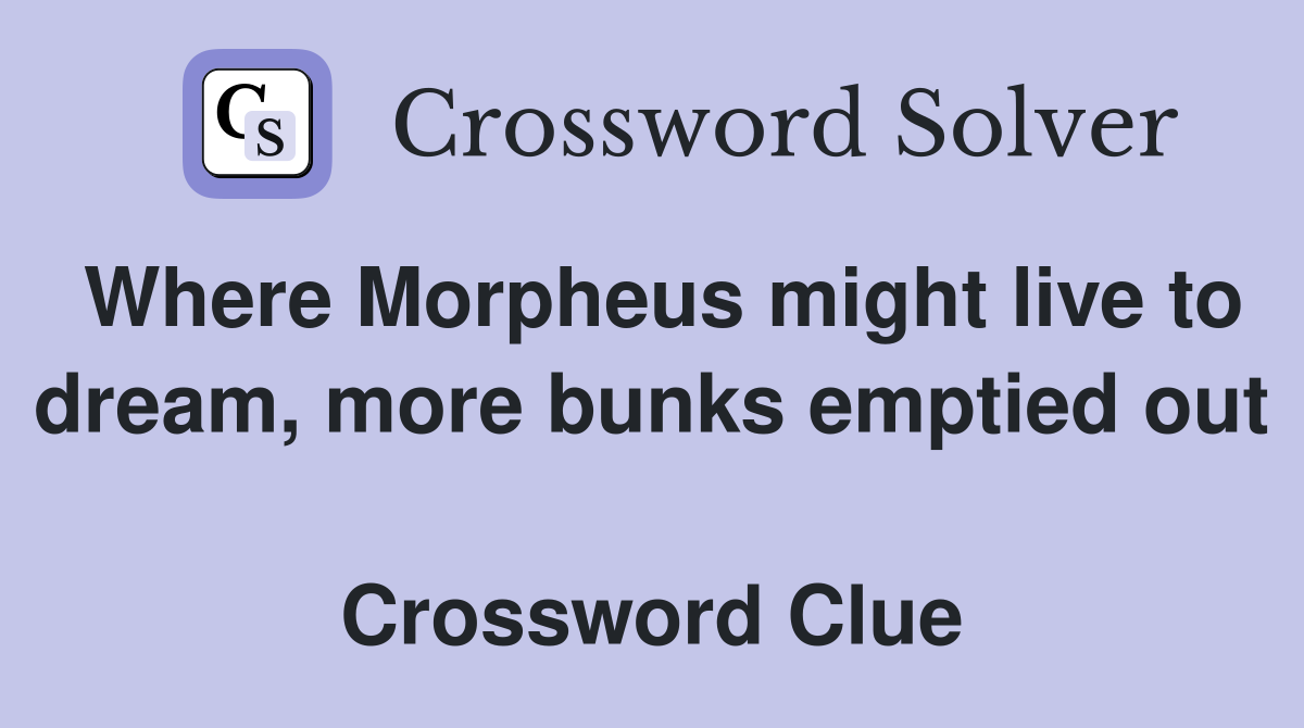 Where Morpheus might live to dream, more bunks emptied out  Crossword Clue