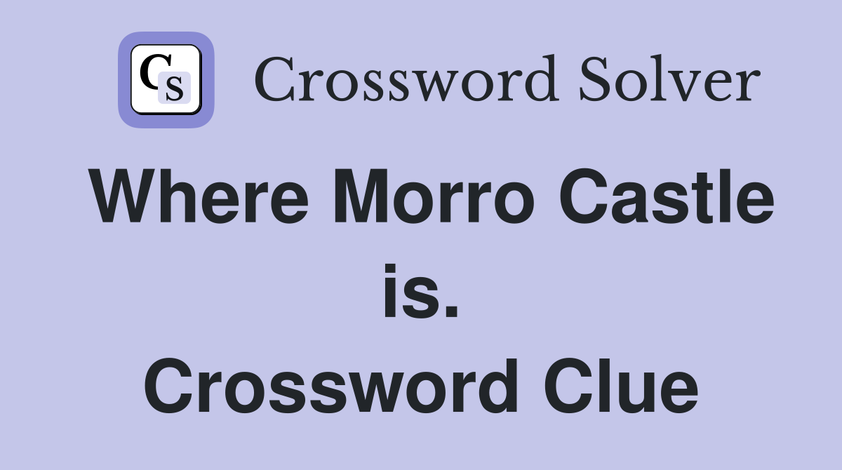 Where Morro Castle is. Crossword Clue