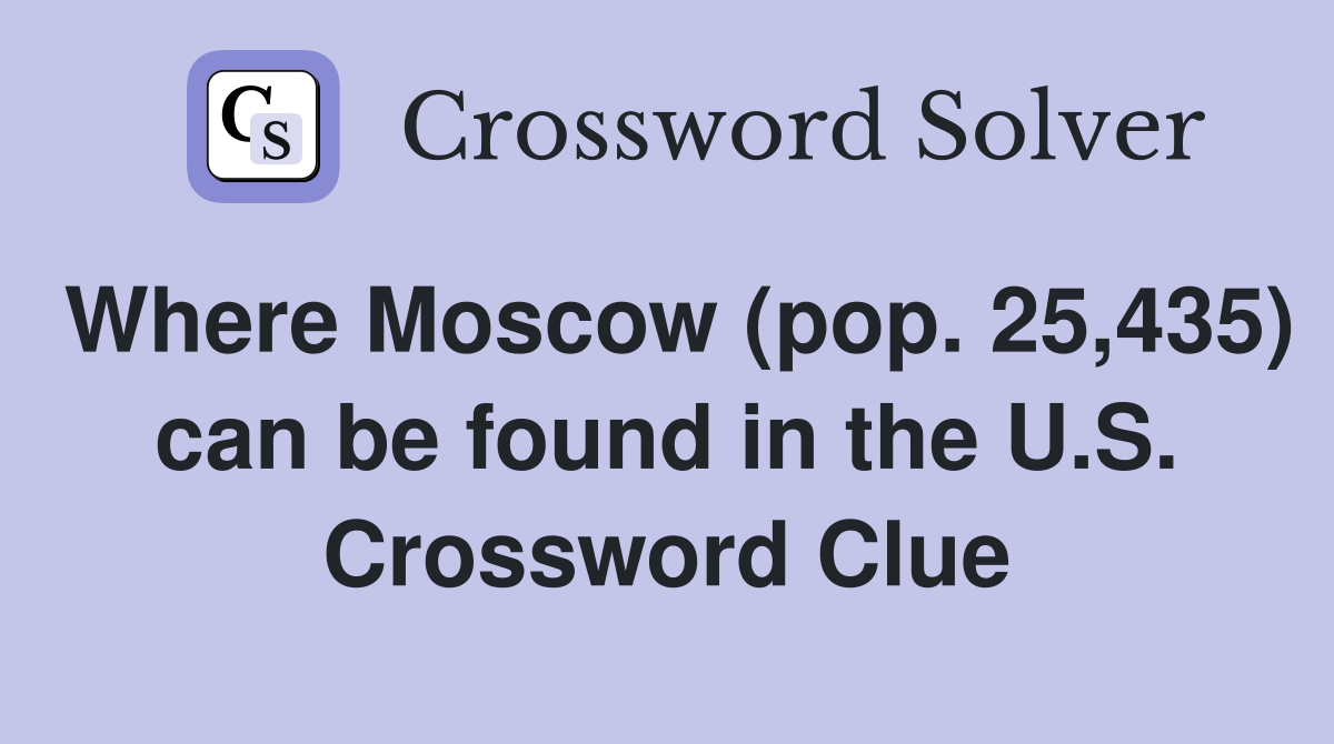 Where Moscow (pop. 25,435) can be found in the U.S. Crossword Clue