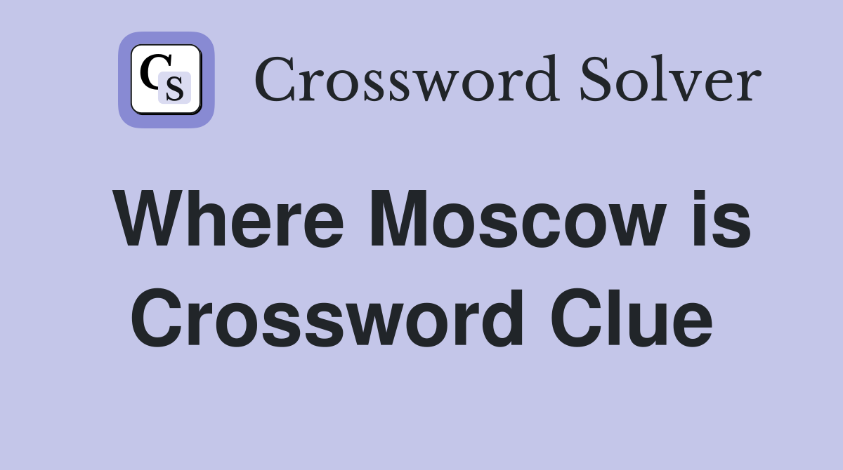 Where Moscow is Crossword Clue