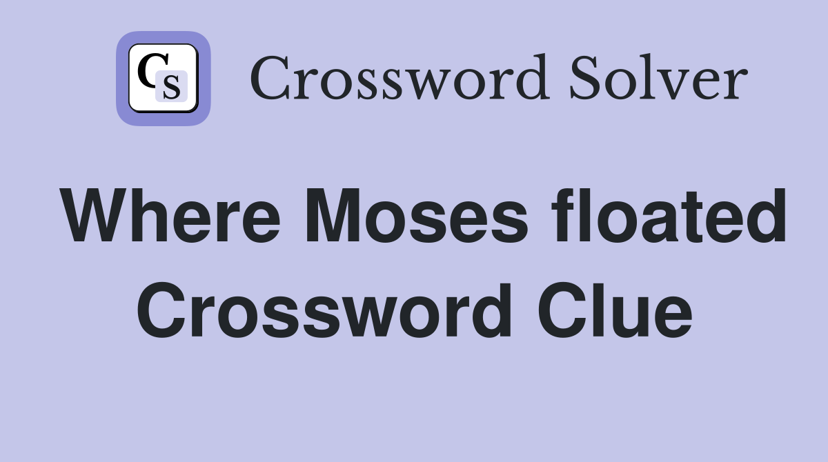 Where Moses floated Crossword Clue
