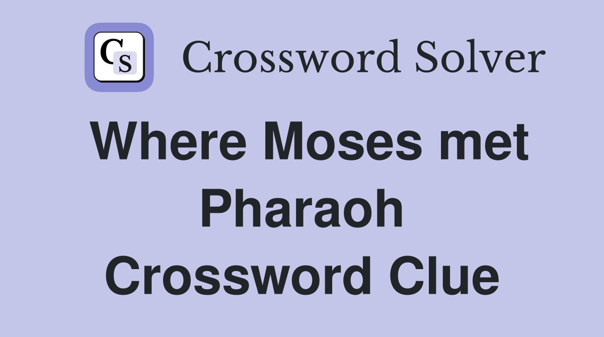Where Moses met Pharaoh Crossword Clue