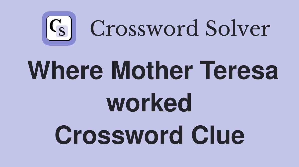 Where Mother Teresa worked Crossword Clue