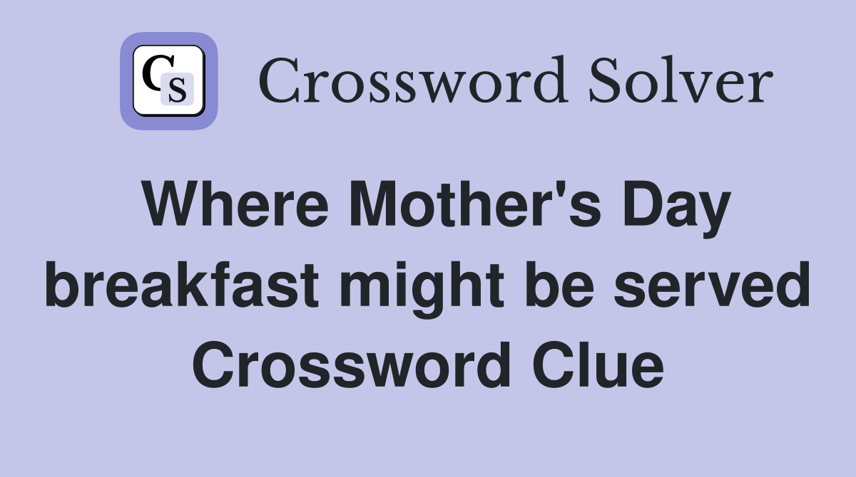 Where Mother's Day breakfast might be served Crossword Clue