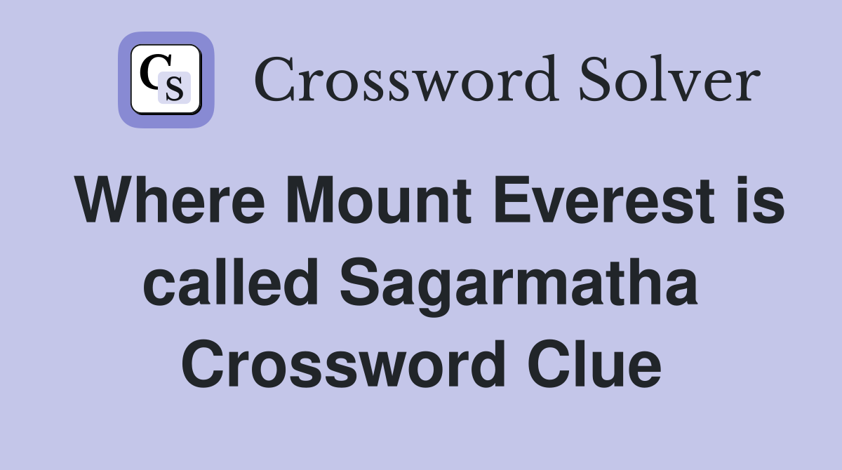Where Mount Everest is called Sagarmatha Crossword Clue