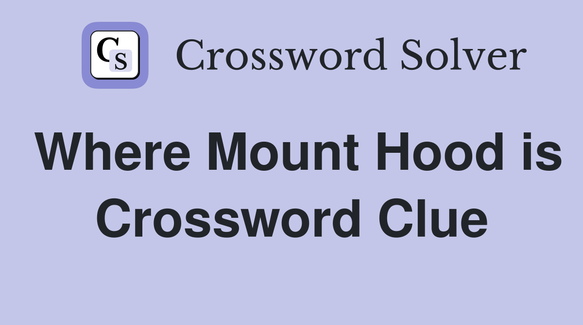 Where Mount Hood is Crossword Clue