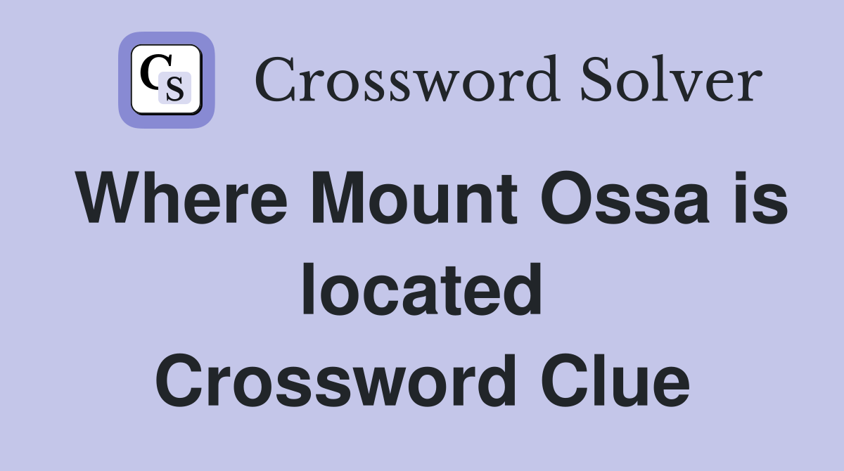 Where Mount Ossa is located Crossword Clue
