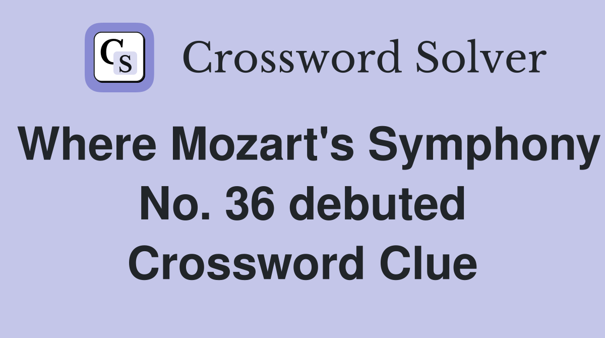 Where Mozart's Symphony No. 36 debuted Crossword Clue