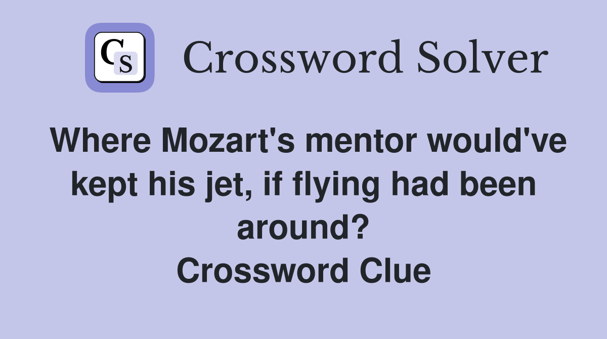 Where Mozart's mentor would've kept his jet, if flying had been around? Crossword Clue